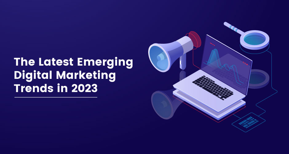 the latest emerging digital marketing trends in 2023