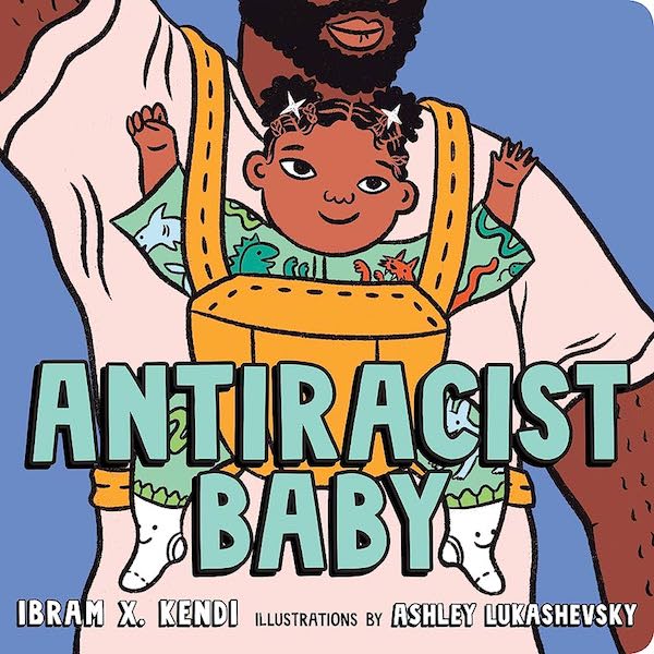 Ibram X Kendi’s Antiracist Baby is another kids book exploring grown up topics