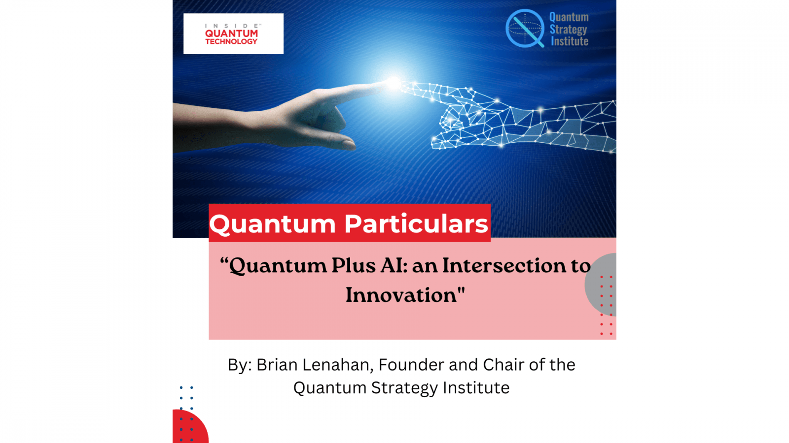 Σε ένα νέο προσκεκλημένο άρθρο, ο ιδρυτής και πρόεδρος του Quantum Strategy Institute Brian Lenahan συζητά τη διασταύρωση μεταξύ AI και κβαντικού υπολογισμού.